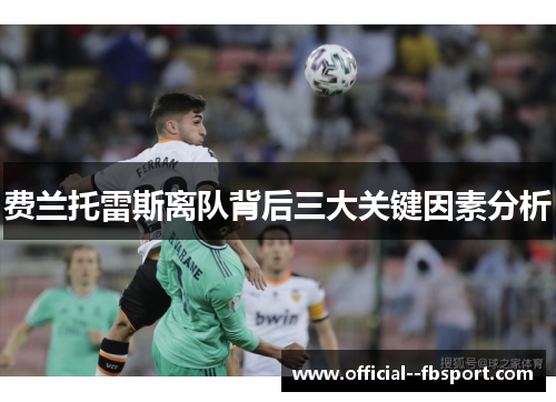 费兰托雷斯离队背后三大关键因素分析 费兰托雷斯离队背后三大关键因素分析