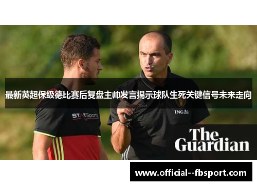 最新英超保级德比赛后复盘主帅发言揭示球队生死关键信号未来走向 最新英超保级德比赛后复盘主帅发言揭示球队生死关键信号未来走向