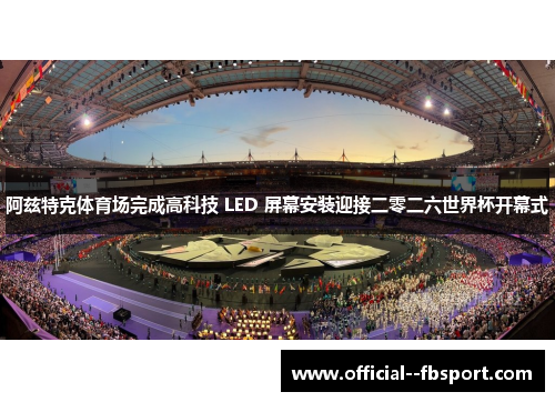 阿兹特克体育场完成高科技 LED 屏幕安装迎接二零二六世界杯开幕式